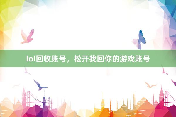 lol回收账号，松开找回你的游戏账号