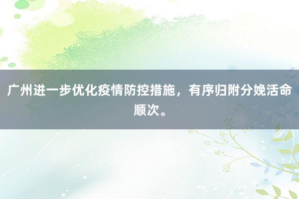 广州进一步优化疫情防控措施，有序归附分娩活命顺次。
